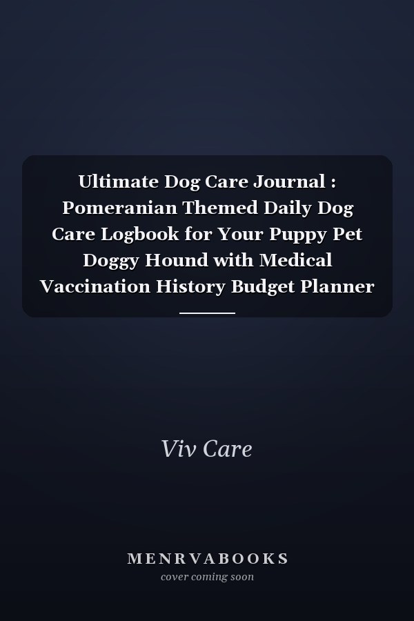 Ultimate Dog Care Journal : Pomeranian Themed Daily Dog Care Logbook for Your Puppy Pet Doggy Hound with Medical Vaccination History Budget Planner