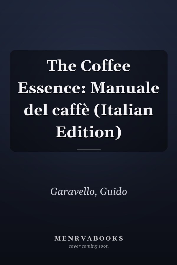 The Coffee Essence: Manuale del caffè (Italian Edition)