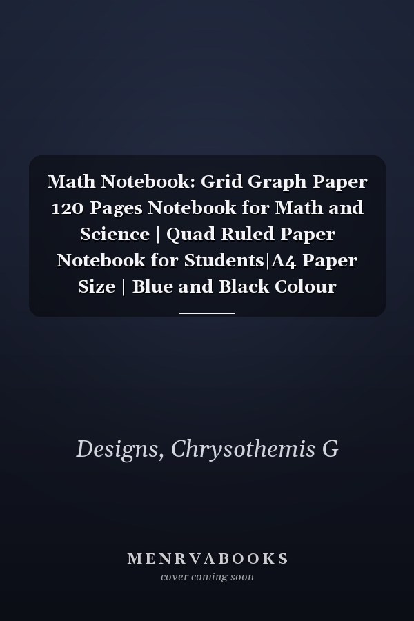 Math Notebook: Grid Graph Paper 120 Pages Notebook for Math and Science | Quad Ruled Paper Notebook for Students|A4 Paper Size | Blue and Black Colour