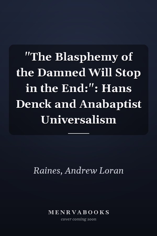"The Blasphemy of the Damned Will Stop in the End:": Hans Denck and Anabaptist Universalism