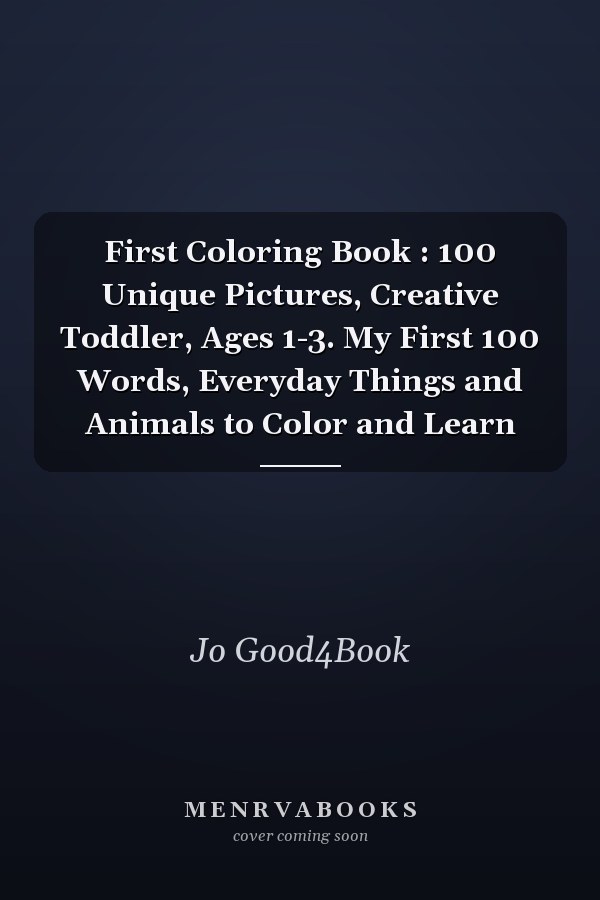 First Coloring Book : 100 Unique Pictures, Creative Toddler, Ages 1-3. My First 100 Words, Everyday Things and Animals to Color and Learn