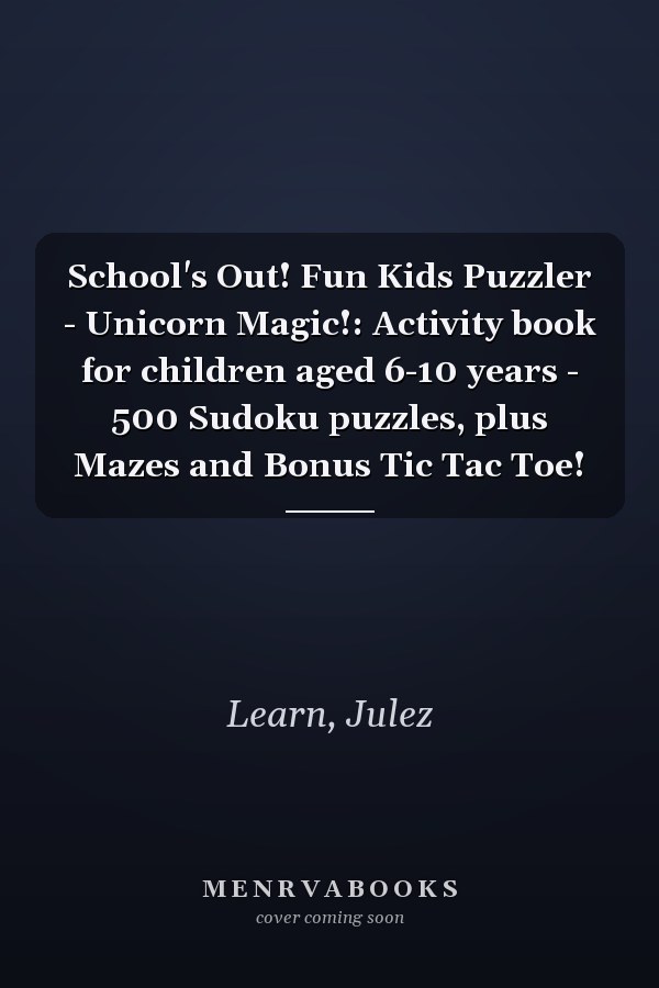 School's Out! Fun Kids Puzzler - Unicorn Magic!: Activity book for children aged 6-10 years - 500 Sudoku puzzles, plus Mazes and Bonus Tic Tac Toe!