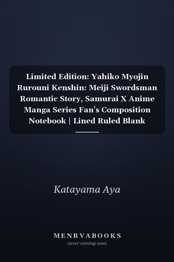 Limited Edition: Yahiko Myojin Rurouni Kenshin: Meiji Swordsman Romantic Story, Samurai X Anime Manga Series Fan's Composition Notebook | Lined Ruled Blank Notepad to Write Notes: Daily Writing Journal