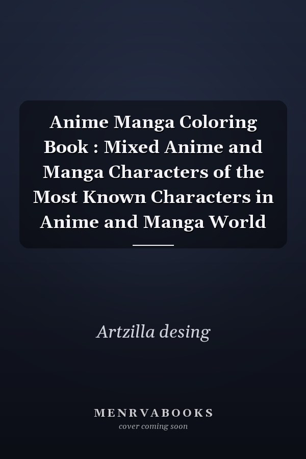 Anime Manga Coloring Book : Mixed Anime and Manga Characters of the Most Known Characters in Anime and Manga World