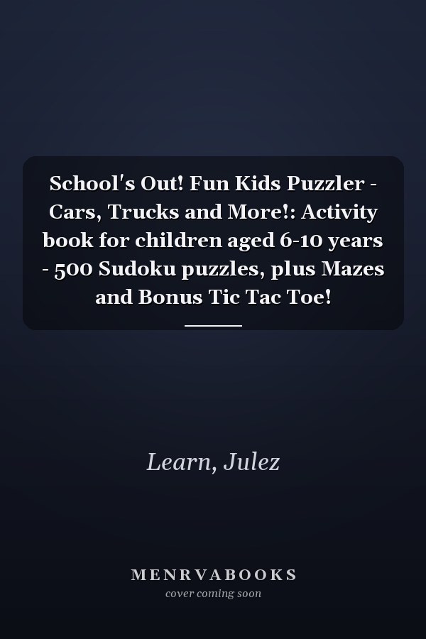 School's Out! Fun Kids Puzzler - Cars, Trucks and More!: Activity book for children aged 6-10 years - 500 Sudoku puzzles, plus Mazes and Bonus Tic Tac Toe!