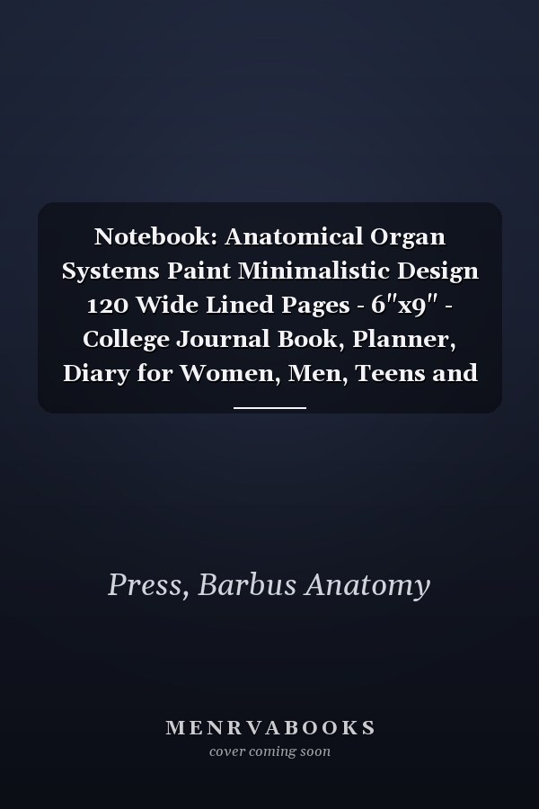 Notebook: Anatomical Organ Systems Paint Minimalistic Design 120 Wide Lined Pages - 6"x9" - College Journal Book, Planner, Diary for Women, Men, Teens and Kids