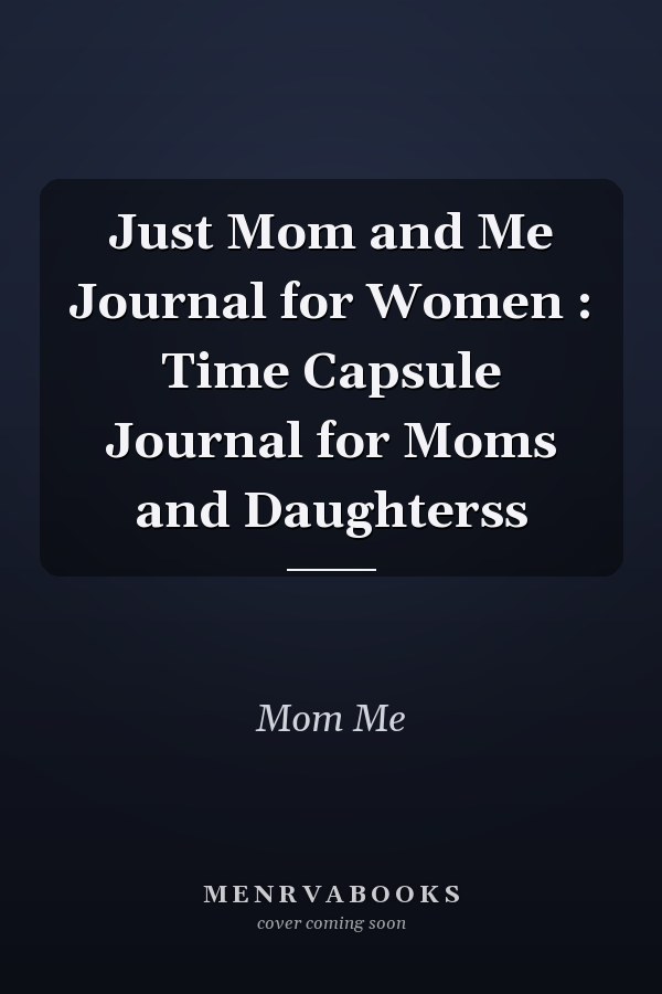 Just Mom and Me Journal for Women : Time Capsule Journal for Moms and Daughterss
