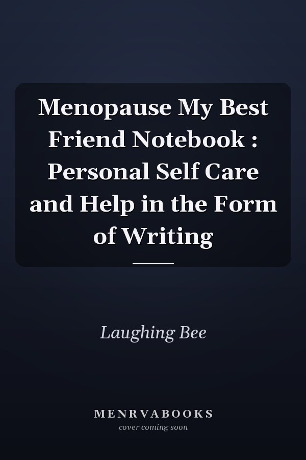Menopause My Best Friend Notebook : Personal Self Care and Help in the Form of Writing