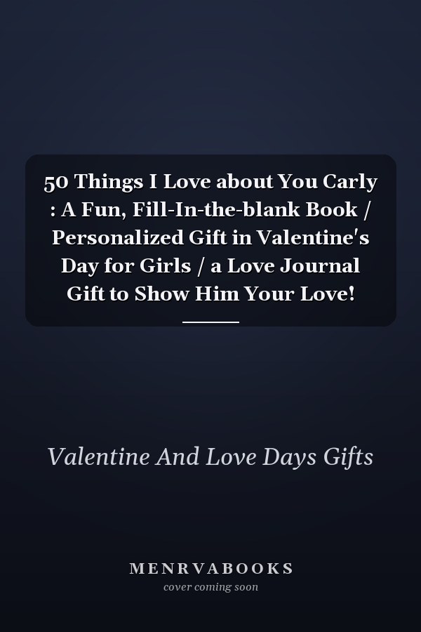 50 Things I Love about You Carly : A Fun, Fill-In-the-blank Book / Personalized Gift in Valentine's Day for Girls / a Love Journal Gift to Show Him Your Love!
