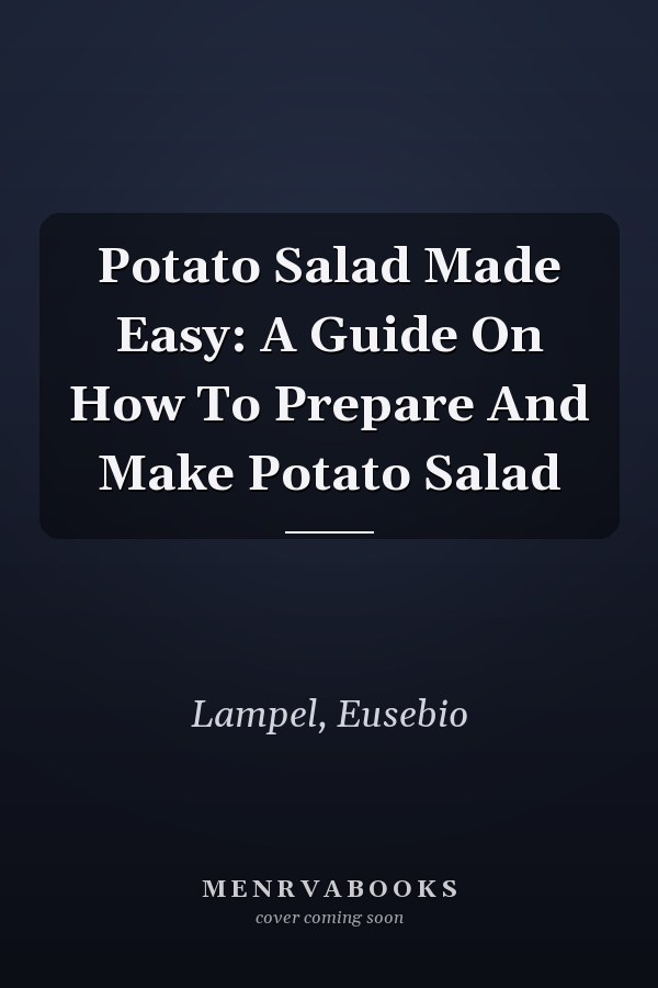 Potato Salad Made Easy: A Guide On How To Prepare And Make Potato Salad