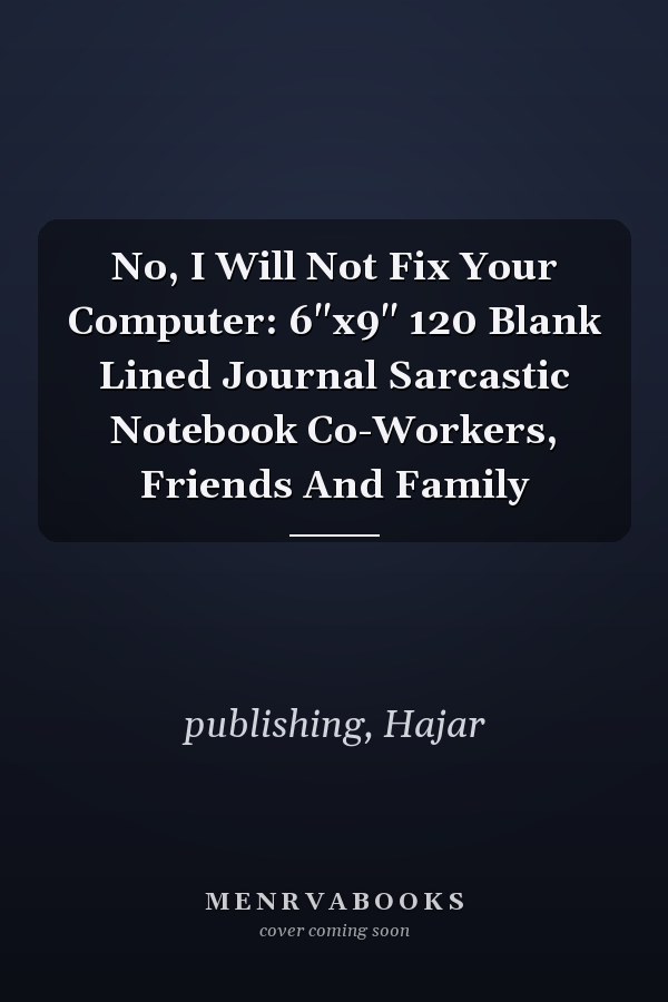 No, I Will Not Fix Your Computer: 6"x9" 120 Blank Lined Journal Sarcastic Notebook Co-Workers, Friends And Family