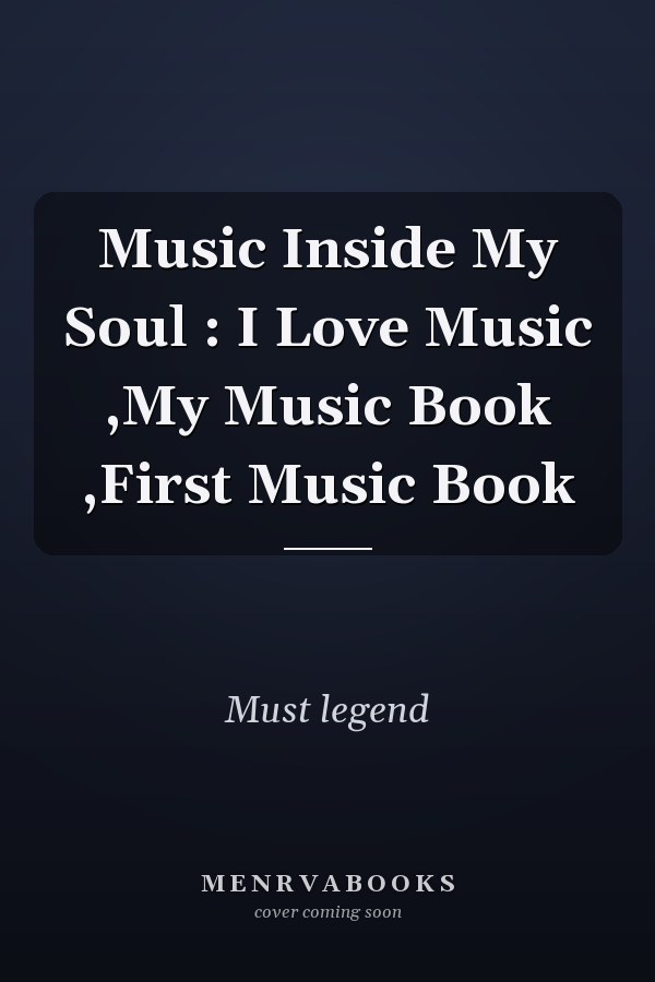 Music Inside My Soul : I Love Music ,My Music Book ,First Music Book