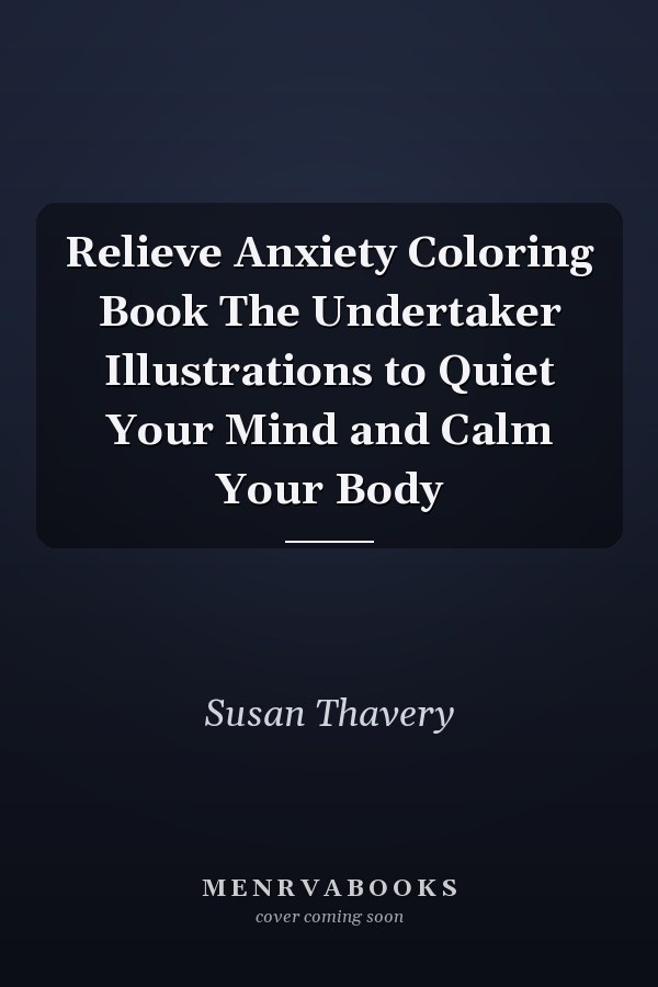 Relieve Anxiety Coloring Book The Undertaker Illustrations to Quiet Your Mind and Calm Your Body