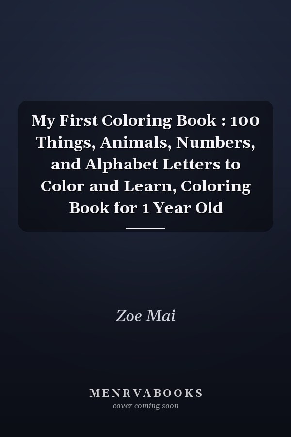 My First Coloring Book : 100 Things, Animals, Numbers, and Alphabet Letters to Color and Learn, Coloring Book for 1 Year Old