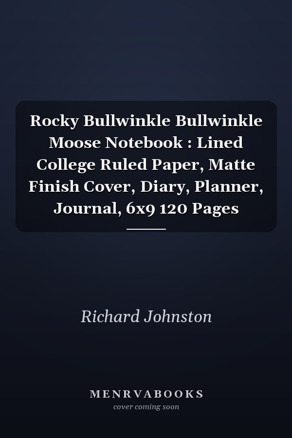 Rocky Bullwinkle Bullwinkle Moose Notebook : Lined College Ruled Paper, Matte Finish Cover, Diary, Planner, Journal, 6x9 120 Pages