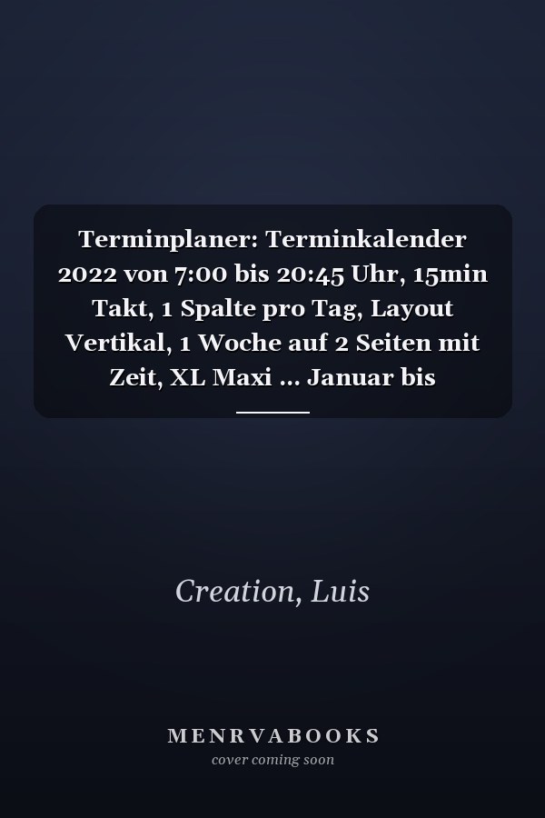 Terminplaner: Terminkalender 2022 von 7:00 bis 20:45 Uhr, 15min Takt, 1 Spalte pro Tag, Layout Vertikal, 1 Woche auf 2 Seiten mit Zeit, XL Maxi ... Januar bis Dezember 2022 (German Edition)