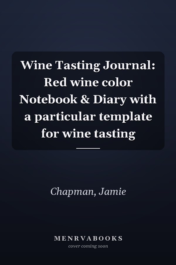 Wine Tasting Journal: Red wine color Notebook & Diary with a particular template for wine tasting