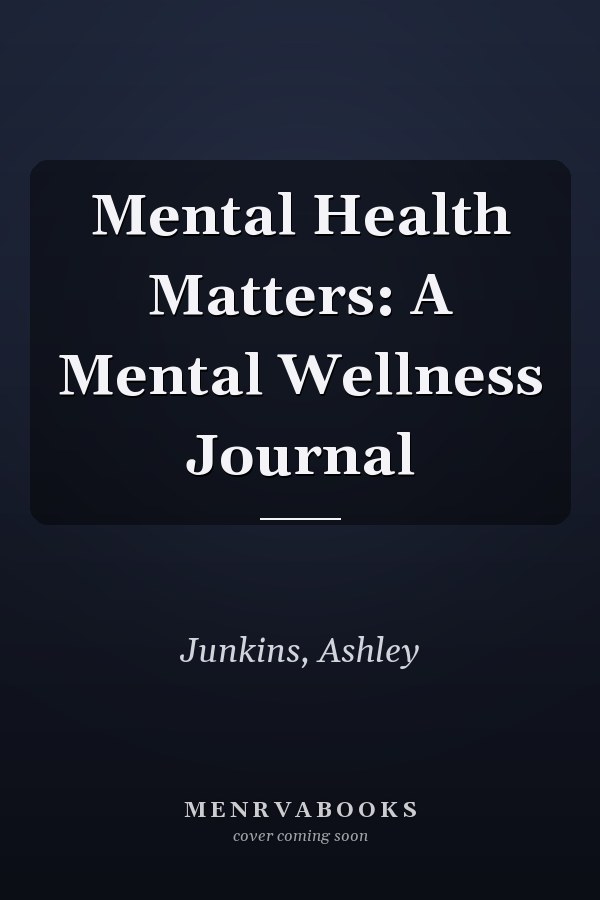 Mental Health Matters: A Mental Wellness Journal