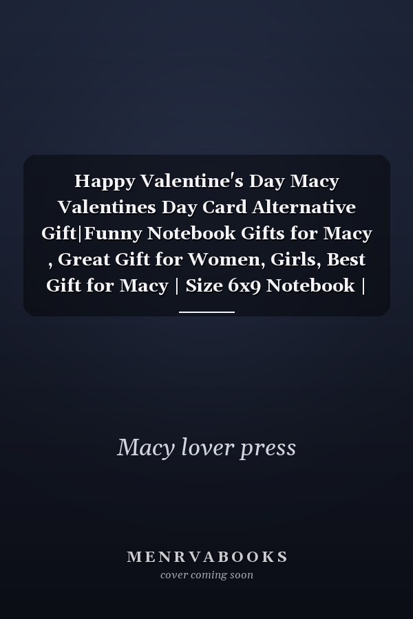 Happy Valentine's Day Macy Valentines Day Card Alternative Gift|Funny Notebook Gifts for Macy , Great Gift for Women, Girls, Best Gift for Macy | Size 6x9 Notebook | 120 Pages | Macy Notebook