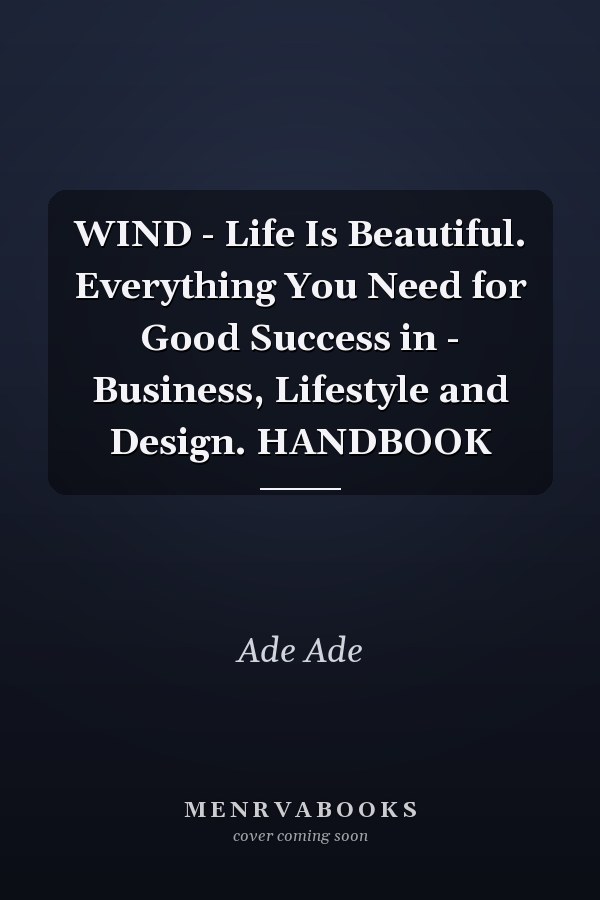 WIND - Life Is Beautiful. Everything You Need for Good Success in - Business, Lifestyle and Design. HANDBOOK