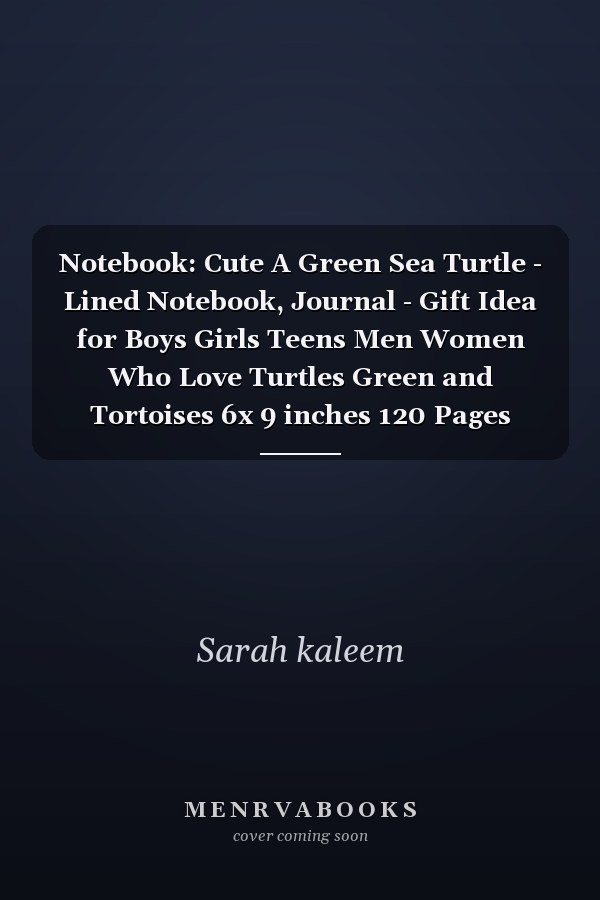 Notebook: Cute A Green Sea Turtle - Lined Notebook, Journal - Gift Idea for Boys Girls Teens Men Women Who Love Turtles Green and Tortoises 6x 9 inches 120 Pages
