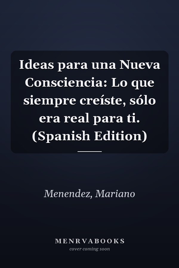 Ideas para una Nueva Consciencia: Lo que siempre creíste, sólo era real para ti. (Spanish Edition)