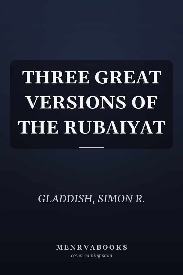 THREE GREAT VERSIONS OF THE RUBAIYAT