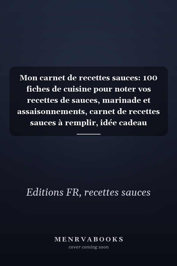 Mon carnet de recettes sauces: 100 fiches de cuisine pour noter vos recettes de sauces, marinade et assaisonnements, carnet de recettes sauces à remplir, idée cadeau (French Edition)
