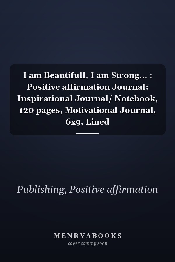I am Beautifull, I am Strong... : Positive affirmation Journal: Inspirational Journal/ Notebook, 120 pages, Motivational Journal, 6x9, Lined