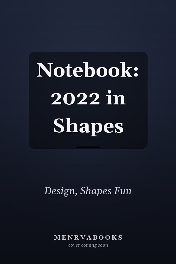 Notebook: 2022 in Shapes