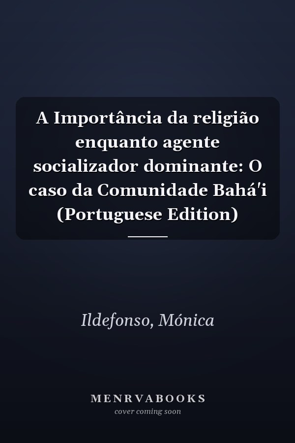 A Importância da religião enquanto agente socializador dominante: O caso da Comunidade Bahá'i (Portuguese Edition)