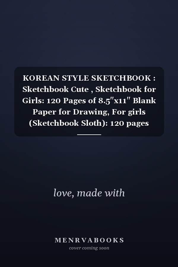 KOREAN STYLE SKETCHBOOK : Sketchbook Cute , Sketchbook for Girls: 120 Pages of 8.5"x11" Blank Paper for Drawing, For girls (Sketchbook Sloth): 120 pages 8.5x11 inch