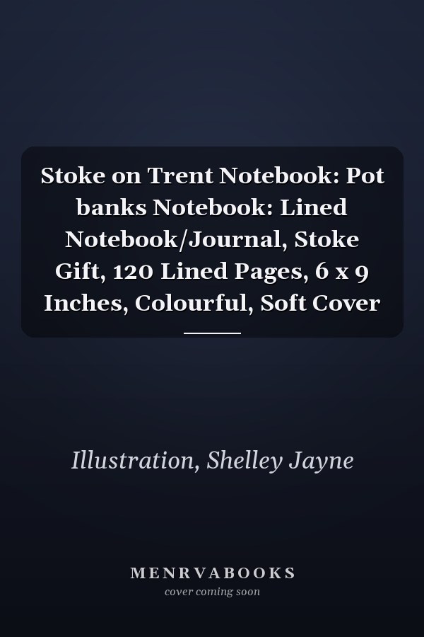 Stoke on Trent Notebook: Pot banks Notebook: Lined Notebook/Journal, Stoke Gift, 120 Lined Pages, 6 x 9 Inches, Colourful, Soft Cover
