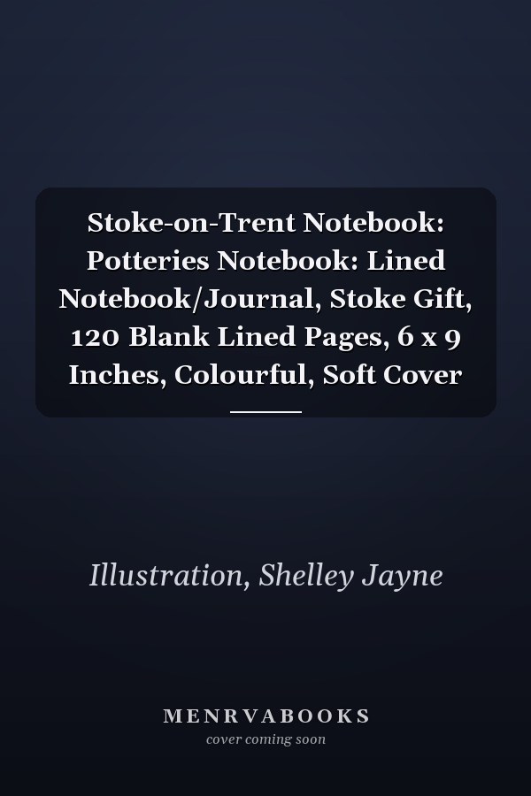Stoke-on-Trent Notebook: Potteries Notebook: Lined Notebook/Journal, Stoke Gift, 120 Blank Lined Pages, 6 x 9 Inches, Colourful, Soft Cover