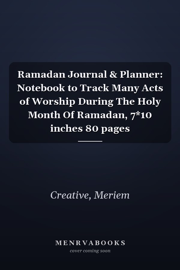 Ramadan Journal & Planner: Notebook to Track Many Acts of Worship During The Holy Month Of Ramadan, 7*10 inches 80 pages