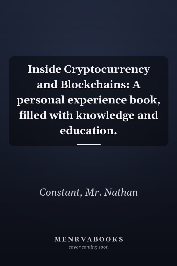 Inside Cryptocurrency and Blockchains: A personal experience book, filled with knowledge and education.