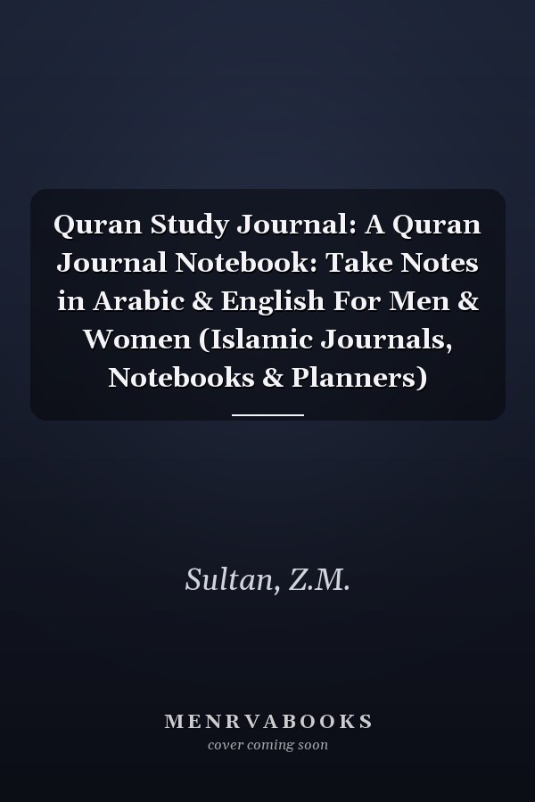 Quran Study Journal: A Quran Journal Notebook: Take Notes in Arabic & English For Men & Women (Islamic Journals, Notebooks & Planners)