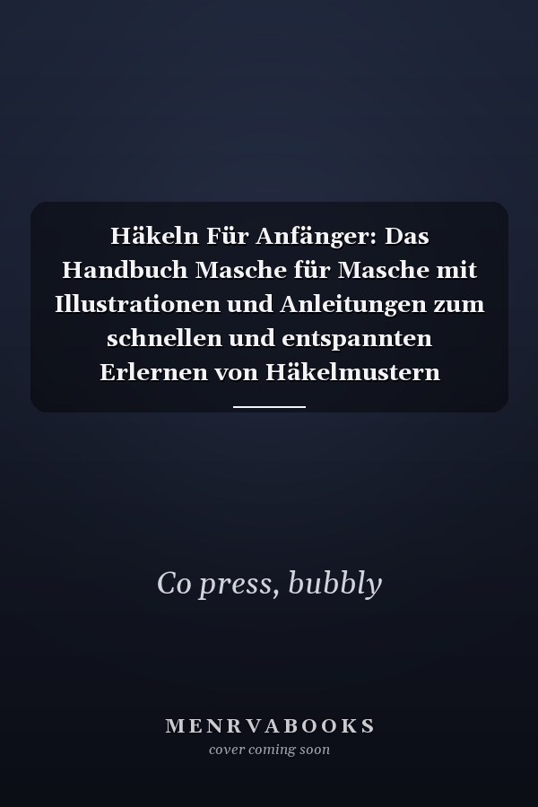 Häkeln Für Anfänger: Das Handbuch Masche für Masche mit Illustrationen und Anleitungen zum schnellen und entspannten Erlernen von Häkelmustern (German Edition)