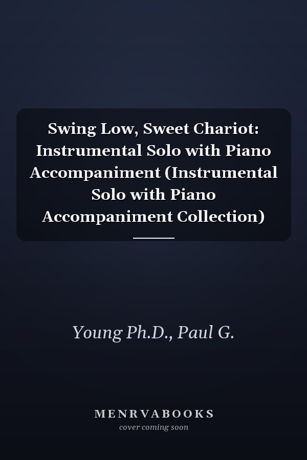 Swing Low, Sweet Chariot: Instrumental Solo with Piano Accompaniment (Instrumental Solo with Piano Accompaniment Collection)