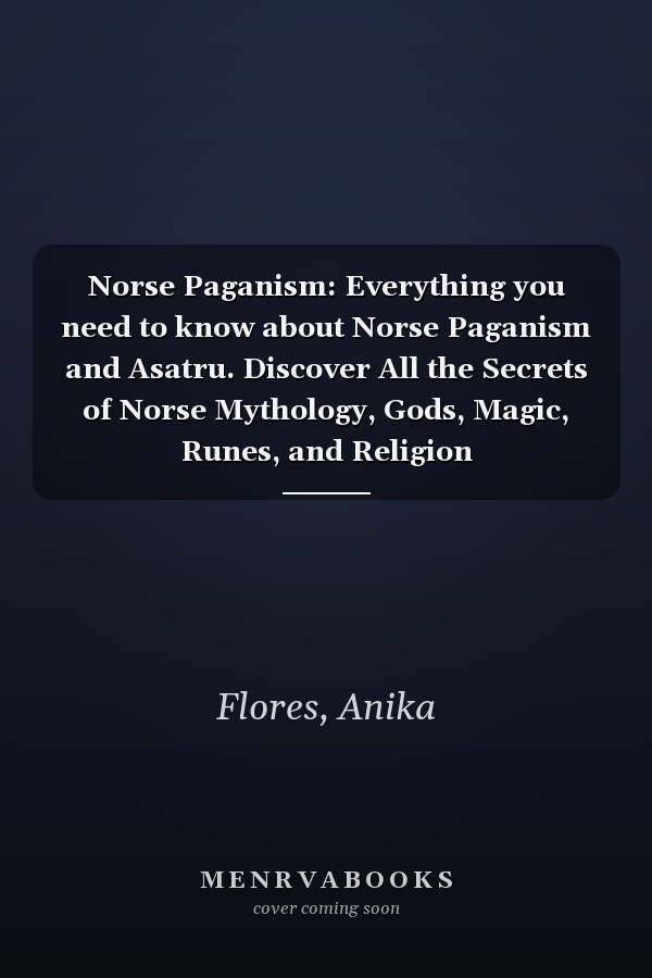 Norse Paganism: Everything you need to know about Norse Paganism and Asatru. Discover All the Secrets of Norse Mythology, Gods, Magic, Runes, and Religion