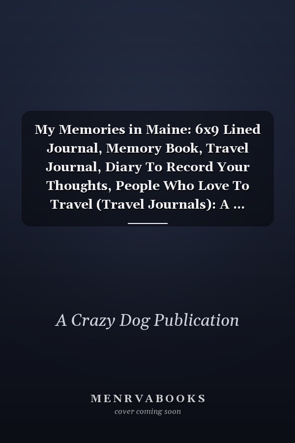 My Memories in Maine: 6x9 Lined Journal, Memory Book, Travel Journal, Diary To Record Your Thoughts, People Who Love To Travel (Travel Journals): A ... special memories while travelling in Maine