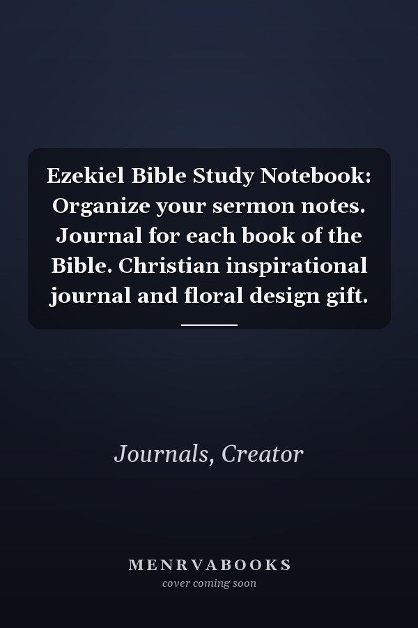 Ezekiel Bible Study Notebook: Organize your sermon notes. Journal for each book of the Bible. Christian inspirational journal and floral design gift.
