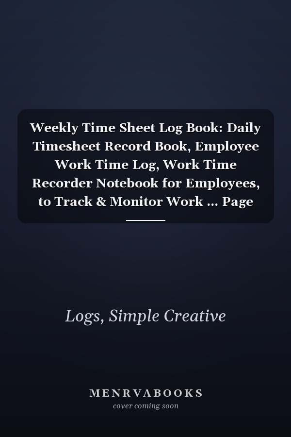 Weekly Time Sheet Log Book: Daily Timesheet Record Book, Employee Work Time Log, Work Time Recorder Notebook for Employees, to Track & Monitor Work ... Page Per Week (118 weeks) More Than 2 Years.