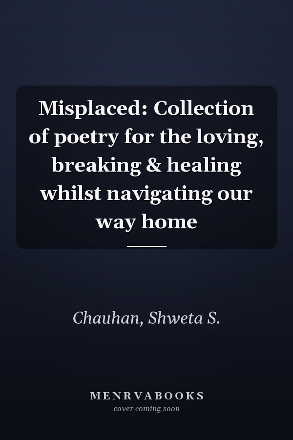 Misplaced: Collection of poetry for the loving, breaking & healing whilst navigating our way home