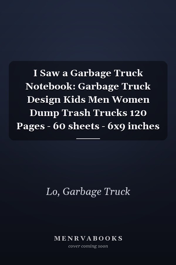 I Saw a Garbage Truck Notebook: Garbage Truck Design Kids Men Women Dump Trash Trucks 120 Pages - 60 sheets - 6x9 inches