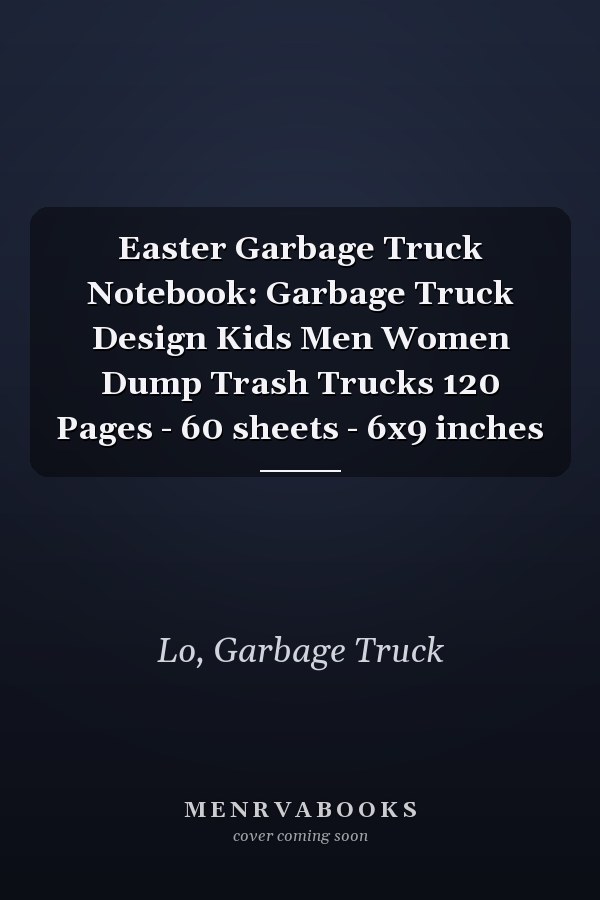 Easter Garbage Truck Notebook: Garbage Truck Design Kids Men Women Dump Trash Trucks 120 Pages - 60 sheets - 6x9 inches