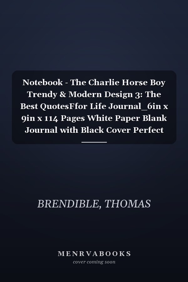 Notebook - The Charlie Horse Boy Trendy & Modern Design 3: The Best QuotesFfor Life Journal_6in x 9in x 114 Pages White Paper Blank Journal with Black Cover Perfect Size