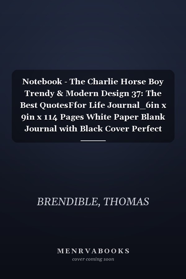 Notebook - The Charlie Horse Boy Trendy & Modern Design 37: The Best QuotesFfor Life Journal_6in x 9in x 114 Pages White Paper Blank Journal with Black Cover Perfect Size