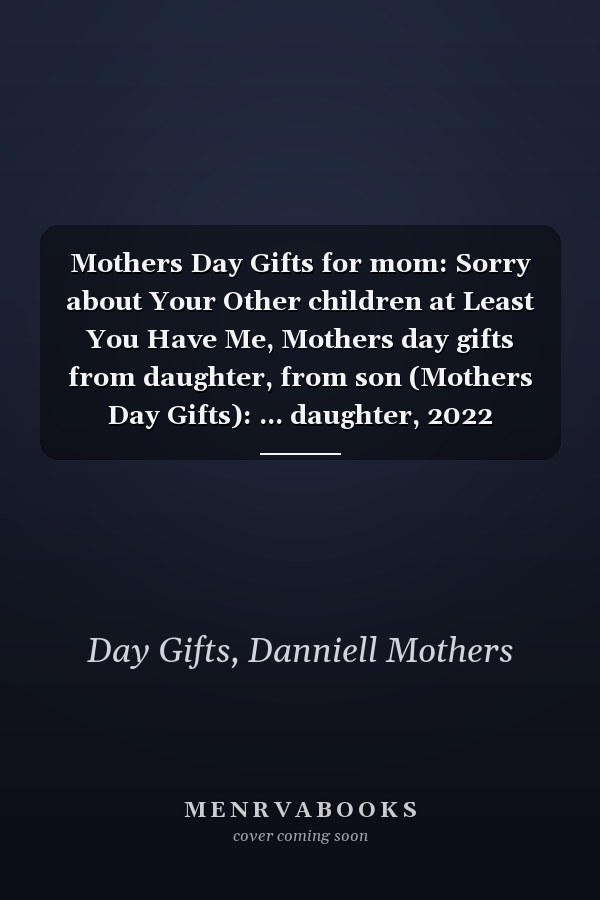 Mothers Day Gifts for mom: Sorry about Your Other children at Least You Have Me, Mothers day gifts from daughter, from son (Mothers Day Gifts): ... daughter, 2022 Mothers Day Gifts from husband