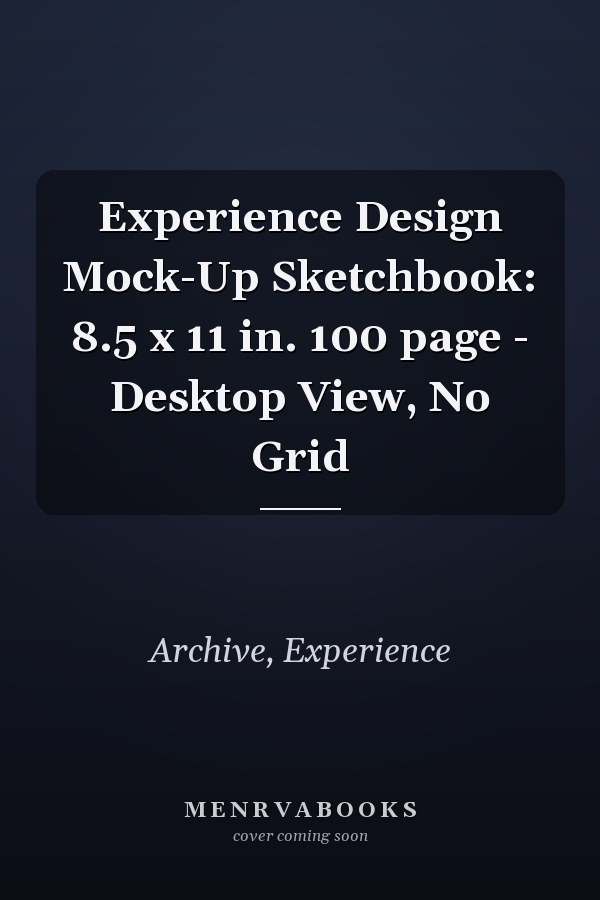 Experience Design Mock-Up Sketchbook: 8.5 x 11 in. 100 page - Desktop View, No Grid